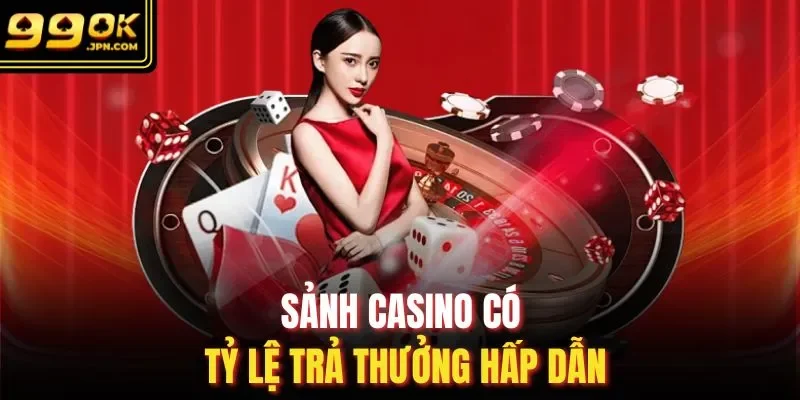 Sảnh casino có tỷ lệ trả thưởng hấp dẫn